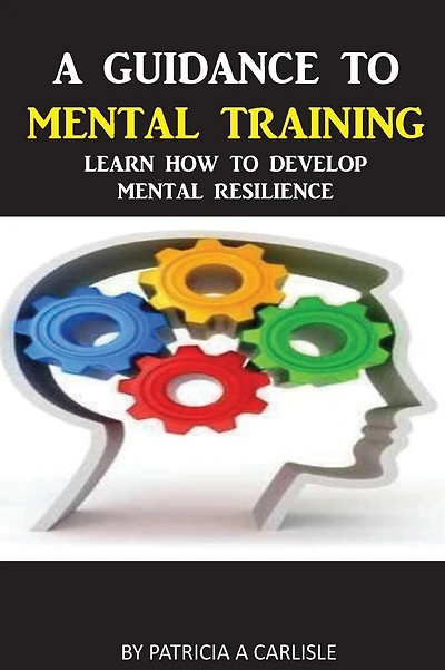 A Guidance To Mental Training: Learn How to Develop Mental Resilience