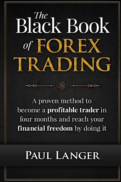 The Black Book of Forex Trading: A Proven Method to Become a Profitable Trader in Four Months and Reach Your Financial Freedom by Doing it