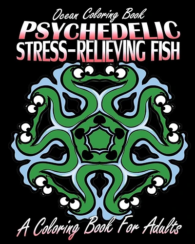 Ocean Coloring Book: Psychedelic Stress-Relieving Fish (A Coloring Book For Adults