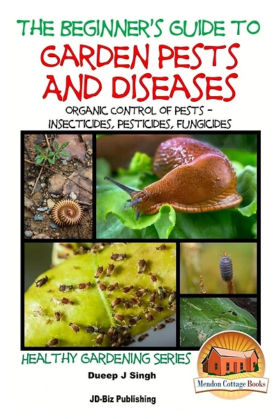 A Beginner's Guide to Garden Pests and Diseases: Organic Control of Pests - Insecticides, Pesticides, Fungicides