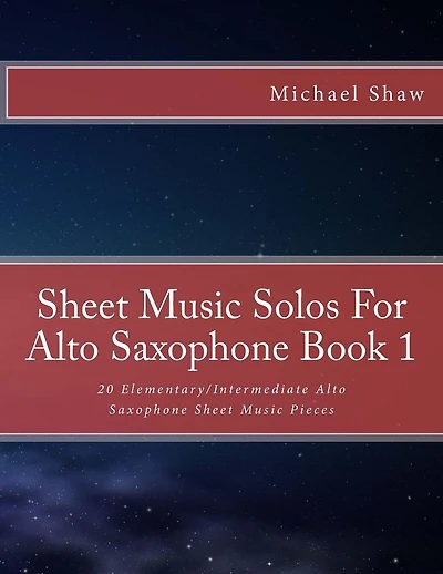 Sheet Music Solos For Alto Saxophone Book 1: 20 Elementary/Intermediate Alto Saxophone Sheet Music Pieces