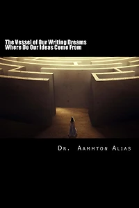The Vessel of Our Writing Dreams: Where Do Ideas Come From