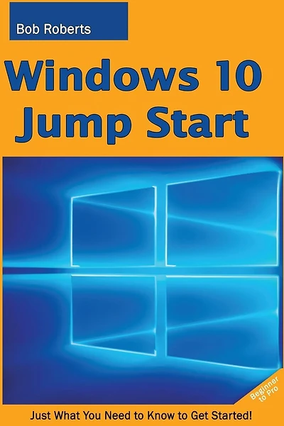Windows 10 Jump Start: Just What You Need to Know to Get Started!