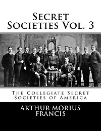 Secret Societies Vol. 3: The Collegiate Secret Societies of America