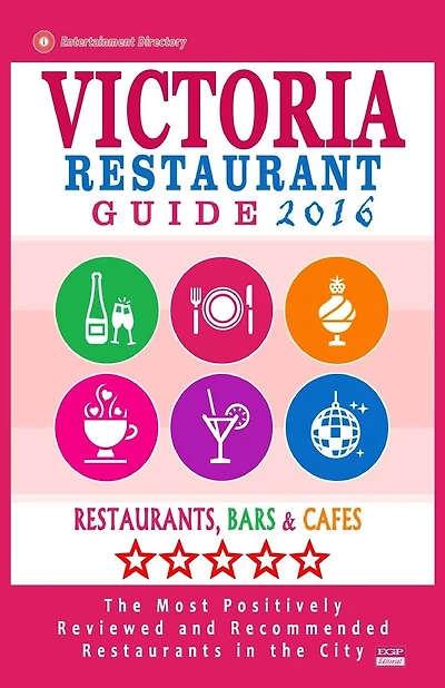 Victoria Restaurant Guide 2016: Best Rated Restaurants in Victoria, Canada - 400 restaurants, bars and cafï¿½s recommended for visitors, 2016