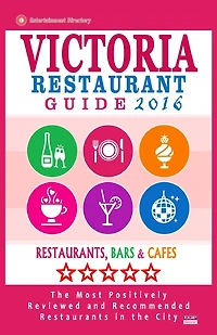 Victoria Restaurant Guide 2016: Best Rated Restaurants in Victoria, Canada - 400 restaurants, bars and cafï¿½s recommended for visitors, 2016