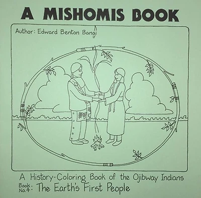 A Mishomis Book, A History-Coloring Book of the Ojibway Indians: Book 4: The Earth's First People