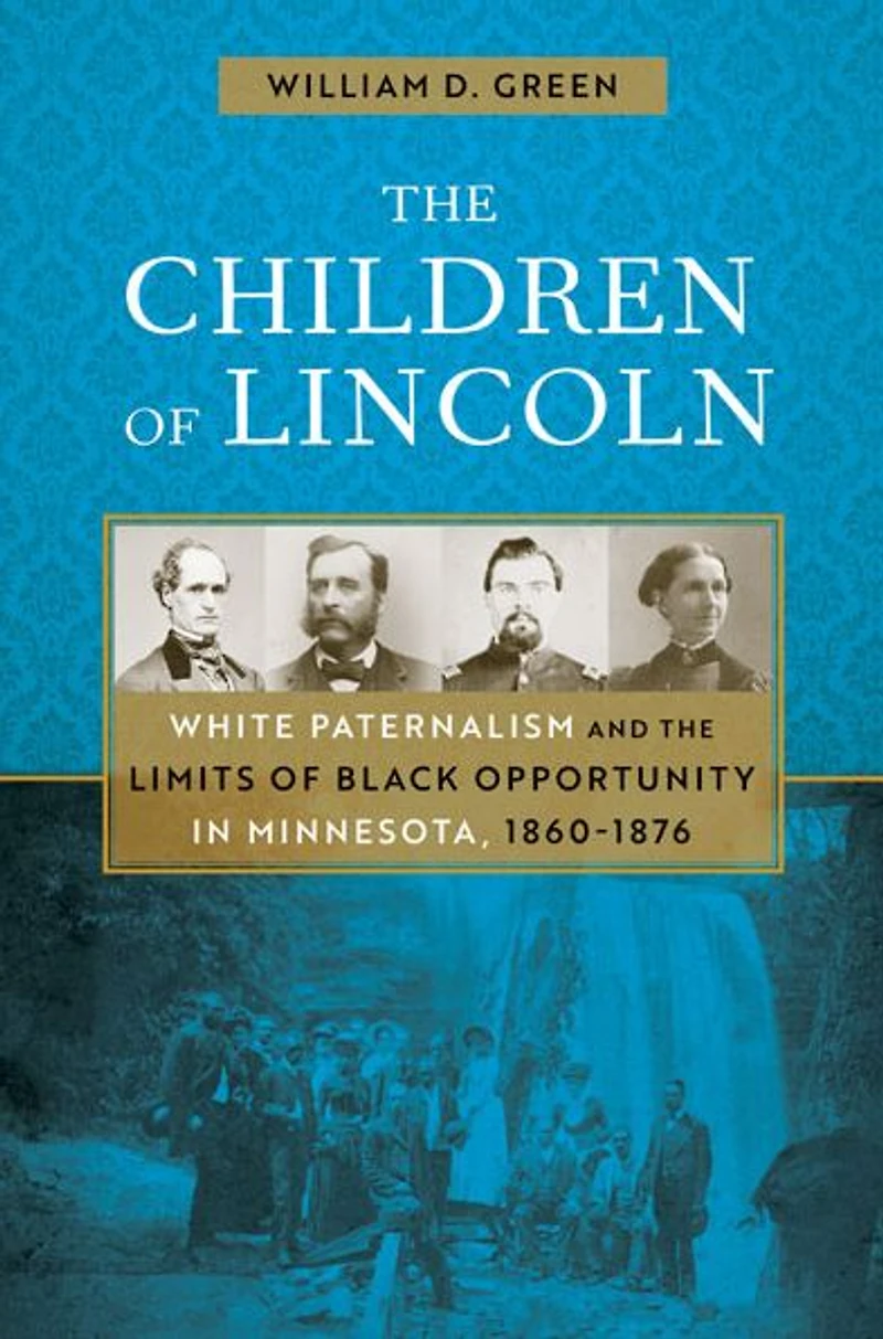 the Children of Lincoln: White Paternalism and Limits Black Opportunity Minnesota, 1860-1876