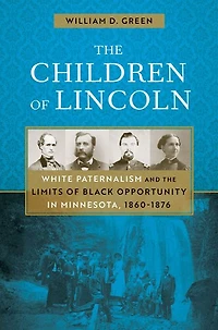 the Children of Lincoln: White Paternalism and Limits Black Opportunity Minnesota, 1860-1876