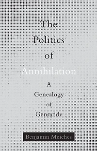 The Politics of Annihilation: A Genealogy Genocide