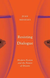 Resisting Dialogue: Modern Fiction and the Future of Dissent