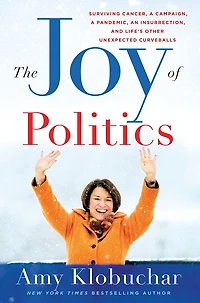The Joy of Politics: Surviving Cancer, a Campaign, Pandemic, an Insurrection, and Life's Other Unexpected Curveballs