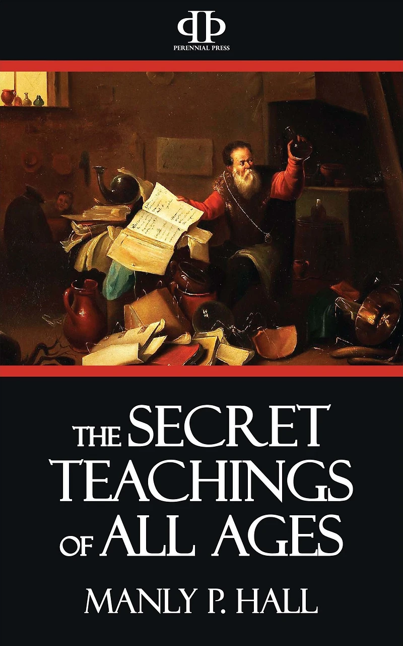 The Secret Teachings of All Ages: An Encyclopedic Outline Masonic, Hermetic, Qabbalistic and Rosicrucian Symbolical Philosophy