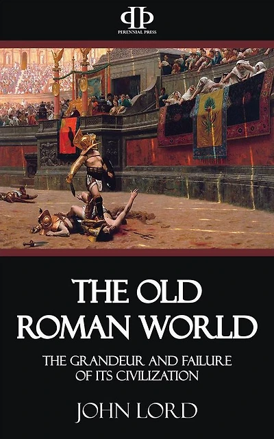 The Old Roman World - Grandeur and Failure of its Civilization