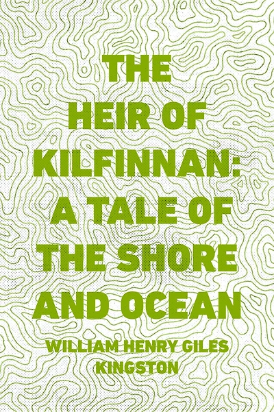 The Heir of Kilfinnan: A Tale of the Shore and Ocean