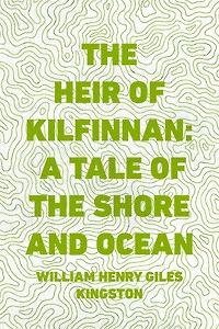The Heir of Kilfinnan: A Tale of the Shore and Ocean