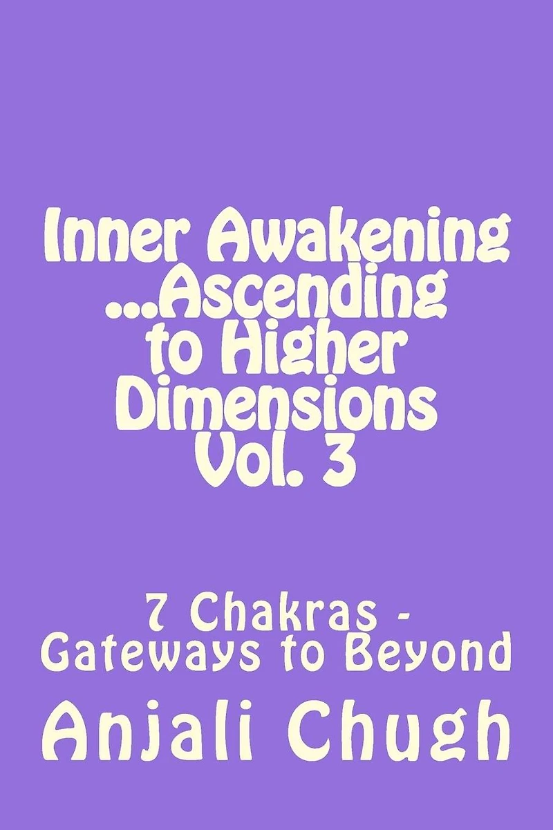 Inner Awakening ...Ascending to Higher Dimensions Vol. 3: 7 Chakras - Gateways to Beyond