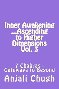Inner Awakening ...Ascending to Higher Dimensions Vol. 3: 7 Chakras - Gateways to Beyond