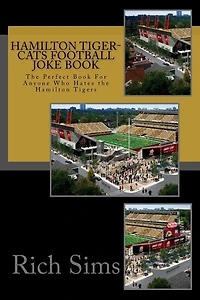 Hamilton Tiger-Cats Football Joke Book: The Perfect Book For Anyone Who Hates the Hamilton Tigers