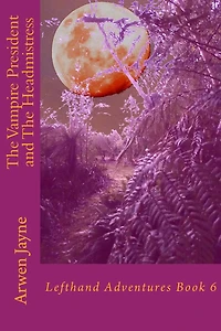 The Vampire President and the Headmistress: Lefthand Adventures Book 6