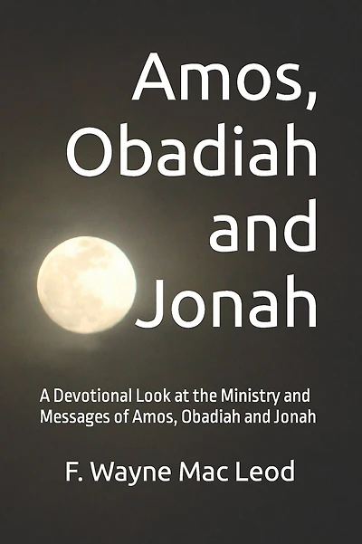 Amos, Obadiah and Jonah: A Devotional Look at the Ministry and Messages of Amos, Obadiah and Jonah