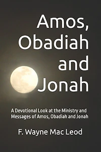 Amos, Obadiah and Jonah: A Devotional Look at the Ministry and Messages of Amos, Obadiah and Jonah