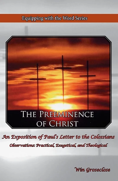 The Preeminence of Christ: An Exposition of Paul's Letter to the Colossians