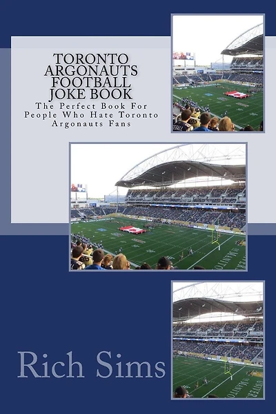 Toronto Argonauts Football Joke Book: The Perfect Book For People Who Hate Toronto Argonauts Fans