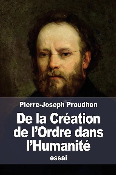 De la Cr�ation de l'Ordre dans l'Humanit�: ou Principes d'organisation politique