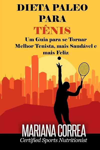 DIETA PALEO Para TENIS: Um Guia para se Tornar melhor Tenista, mais Saudavel e mais Feliz