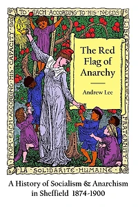 The Red Flag of Anarchy - A History of Socialism & Anarchism in Sheffield 1874-1900