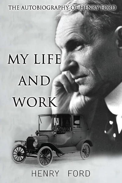 My Life and Work: The Autobiography of Henry Ford
