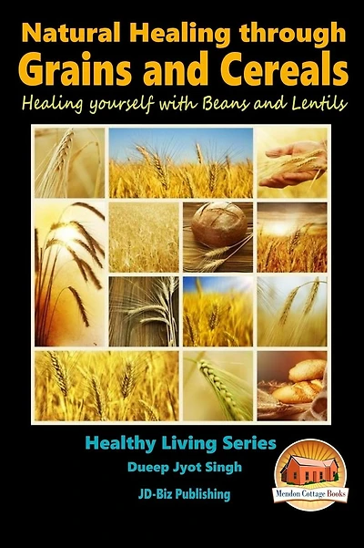 Natural Healing through Grains and Cereals - Healing yourself with Beans and Lentils
