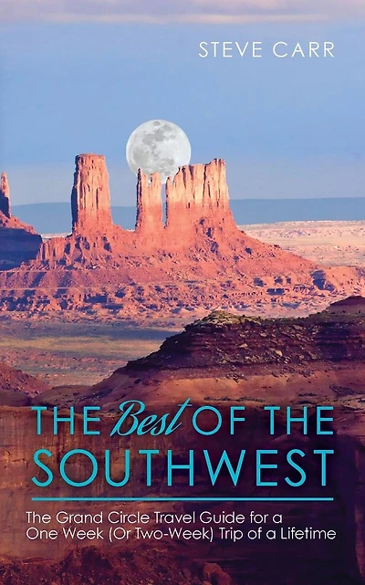 The Best of the Southwest: The Grand Circle Travel Guide for a One-Week (or Two-Week) Trip of a Lifetime