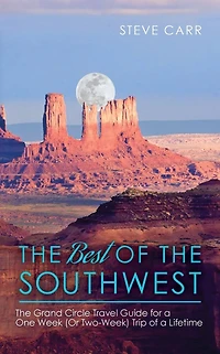 The Best of the Southwest: The Grand Circle Travel Guide for a One-Week (or Two-Week) Trip of a Lifetime