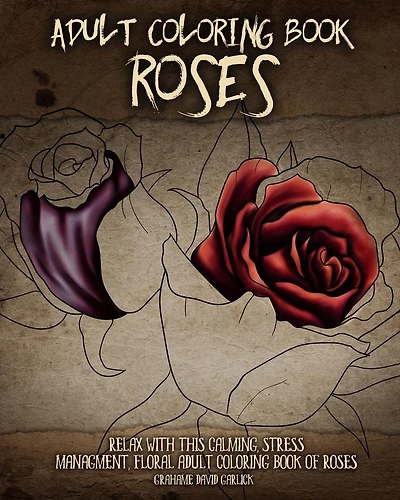 Adult Coloring Book Roses: Relax with this Calming, Stress Managment, Floral Adult Coloring Book of Roses