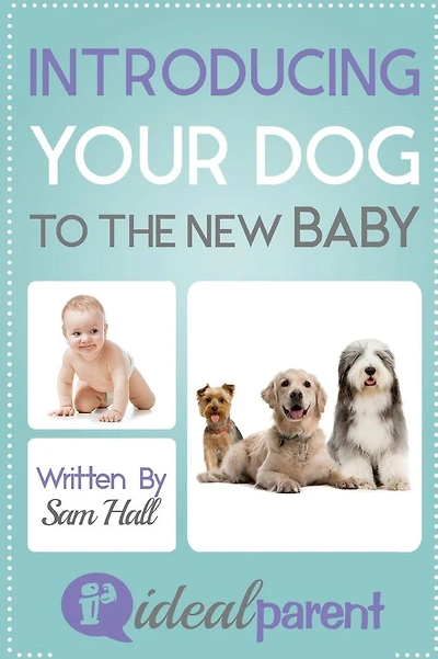 Introducing Your Dog To The New Baby: Illustrated, helpful parenting advice for nurturing your baby or child by Ideal Parent