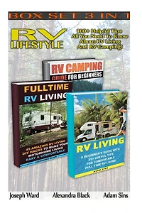 RV Lifestyle BOX SET 3 IN 1: 100+ Helpful Tips - All You Need To Know About RV Living And RV Camping!: (rv living for beginners, rv living secrets, rv living full time, rv living in the 21st century)