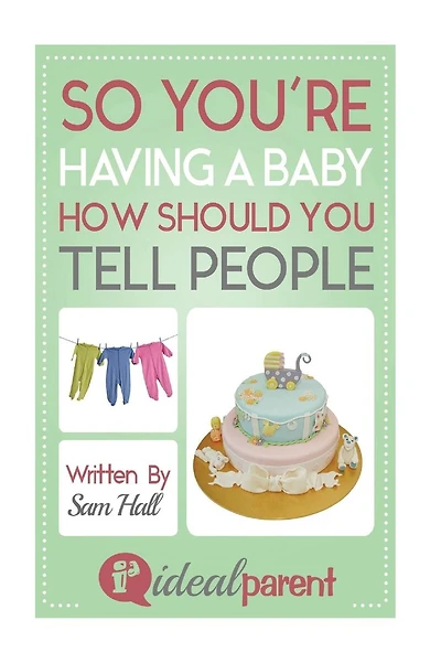 So You're Having A Baby How Should You Tell People: Illustrated, helpful parenting advice for nurturing your baby or child by Ideal Parent
