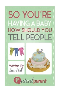 So You're Having A Baby How Should You Tell People: Illustrated, helpful parenting advice for nurturing your baby or child by Ideal Parent