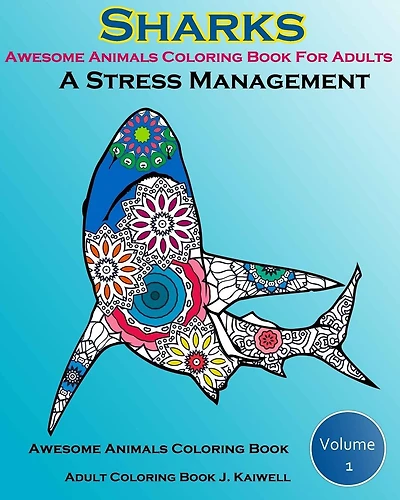Awesome Animals Coloring Book For Adults: A Stress Management: Creative Coloring Animals, Live Underwater Sharks, Lost Ocean, Sea (Volume 1)