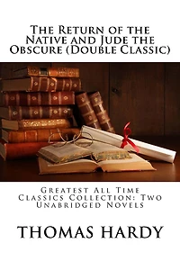 The Return of the Native and Jude the Obscure (Double Classic): Greatest All Time Classics Collection: Two Unabridged Novels