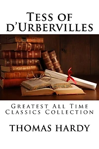 Tess of d'Urbervilles: Greatest All Time Classics Collection