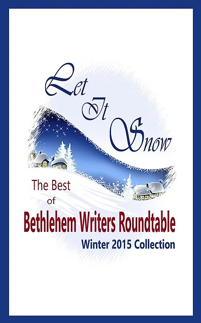 Let It Snow: The Best of Bethlehem Writers Roundtable, Winter 2015 Collection