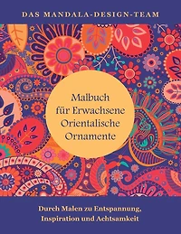 Malbuch fuer Erwachsene Orientalische Ornamente: Mit Malen zu Entspannung, Inspiration und Achtsamkeit