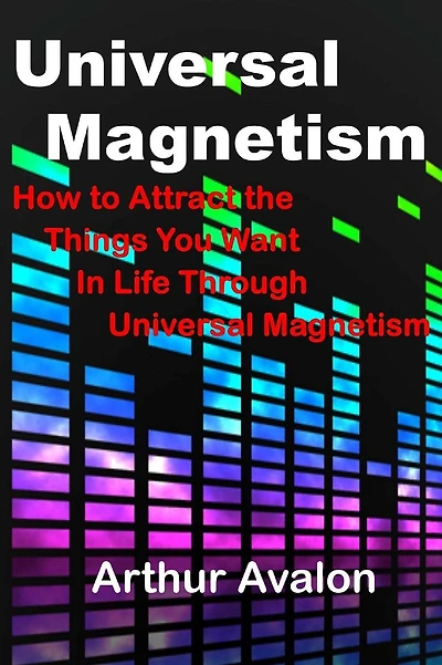 Universal Magnetism: How to Attract the Things You Want in Life Through Universal Magnetism