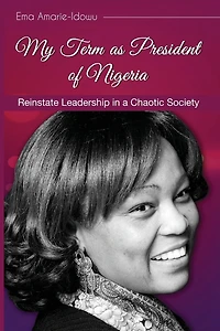 My term as president of Nigeria: Reinstating Leadership in a Chaotic Society