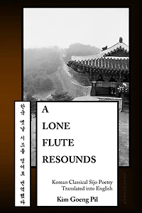 A Lone Flute Resounds: Korean Classical Sijo Poetry Translated into English