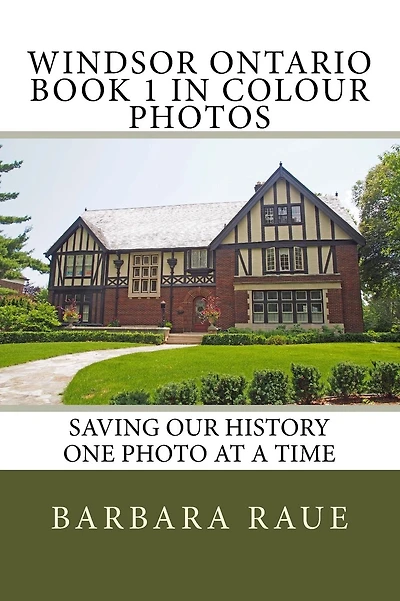 Windsor Ontario Book 1 in Colour Photos: Saving Our History One Photo at a Time