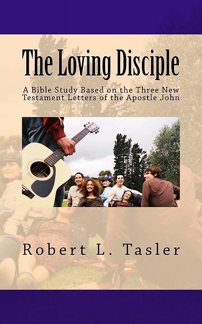 The Loving Disciple: A Bible Study Based on the Three New Testament Letters of the Apostle John